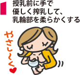 1.授乳前に手で優しく搾乳して、乳輪部を柔らかくする