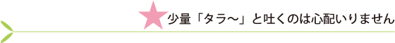 少量「タラ~」と吐くのは心配いりません
