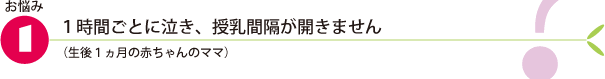 お悩み1.1時間ごとに泣き、授乳間隔が開きません(生後1ヵ月の赤ちゃんのママ)