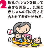 授乳クッションを使って高さを調節し、乳頭と赤ちゃんの口の高さを合わせて飲ませ始める。