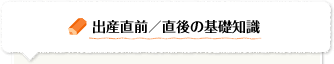 出産直前・直後の基礎知識