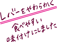 レバーをやわらかく食べやすい味付けにしました