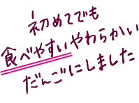 初めてでも食べやすいやわらかいだんごにしました