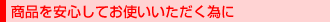 商品を安心してお使いいただく為に